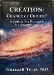 CREATION: CHANCE OR CHOICE - William B. Tolar, PhD.