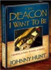 THE DEACON I WANT TO BE - Dr. Johnny Hunt